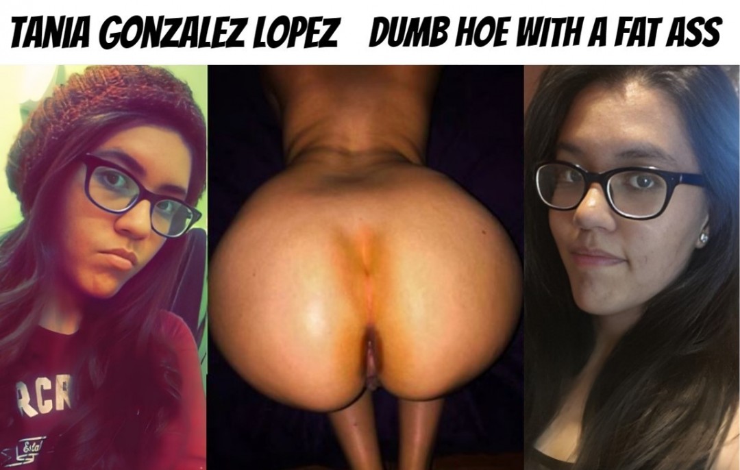 Tania Gonzalez Lopez Fat Ass Hoe1.jpg